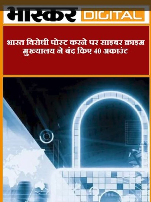भारत विरोधी पोस्ट करने पर साइबर क्राइम मुख्यालय ने बंद किए 40 अकाउंट